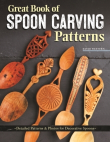 Great Book of Spoon Carving Patterns : Detailed Patterns & Photos for Decorative Spoons