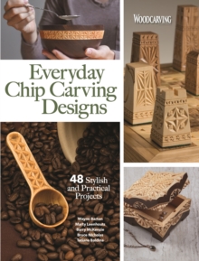 Everyday Chip Carving Designs : 48 Stylish And Practical Projects