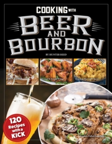 Cooking with Beer and Bourbon : 120 Recipes with a Kick