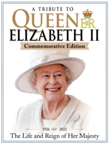 A Tribute to Queen Elizabeth II, Commemorative Edition : 1926-2022 The Life and Reign of Her Majesty