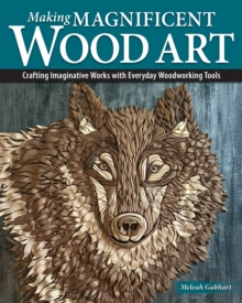 Fox Chapel Publishing Making Magnificent Wood Art , Crafting Imaginative Works With Everyday Woodworking Tools
