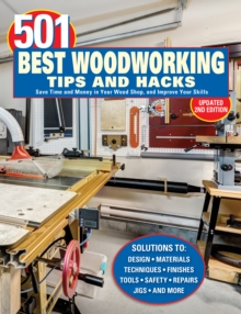 501 Best Woodworking Tips and Hacks : Save Time and Money in Your Wood Shop, and Improve Your Skills