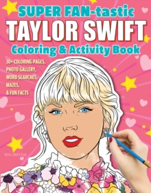 SUPER FAN-tastic Taylor Swift Coloring & Activity Book : 30+ Coloring Pages, Photo Gallery, Word Searches, Mazes, & Fun Facts