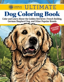 AKC Ultimate Dog Coloring Book : Color and Learn About the Golden Retriever, French Bulldog, German Shepherd Dog, and Other Popular Breeds