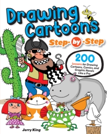 Drawing Cartoons Step-by-Step : 200 Lessons for Drawing Cartoons, Comics, and Graphic Novels Like a Pro