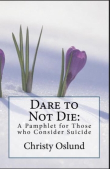 Dare To Not Die: A Pamphlet For Those Who Consider Suicide