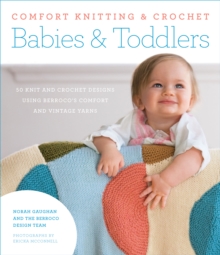 Comfort Knitting & Crochet: Babies & Toddlers : 50 Knits and Crochet Designs Using Berroco's Comfort and Vintage Yarns