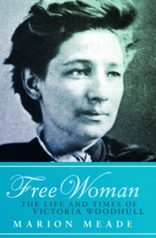 Free Woman : The Life and Times of Victoria Woodhull