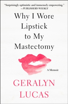 Why I Wore Lipstick to My Mastectomy : A Memoir