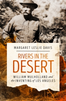 Rivers in the Desert : William Mulholland and the Inventing of Los Angeles