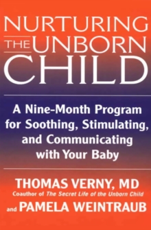 Nurturing the Unborn Child : A Nine-Month Program for Soothing, Stimulating, and Communicating with Your Baby