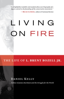 Living on Fire : The Life of L. Brent Bozell Jr.