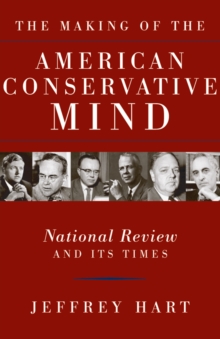 The Making of the American Conservative Mind : National Review and Its Times