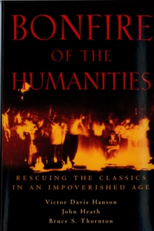 Bonfire of the Humanities : Rescuing the Classics in an Impoverished Age