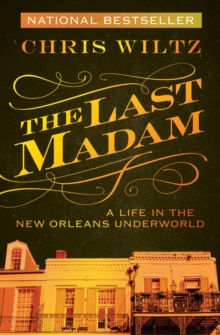 The Last Madam : A Life in the New Orleans Underworld