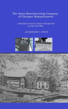 Ames Manufacturing Company of Chicopee, Massachusetts - A Northern Factory Town's Perspective on the Civil War