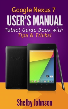 Google Nexus 7 User's Manual: Tablet Guide Book with Tips & Tricks!