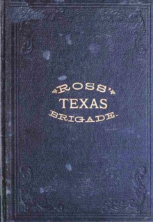 Ross' Texas Brigade: The Texas Rangers & Cavalry In The Civil War