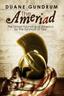 Ameriad: The Untold Founding of America By the Survivors of Troy