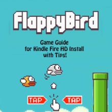 Flappy Bird Game: Guide for Kindle Fire HD Install with Tips!