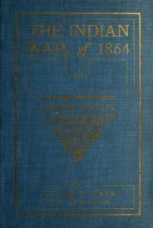 Indian War of 1864; Being A Fragment Of The Early History Of Kansas, Nebraska, Colorado And Wyoming