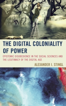 The Digital Coloniality of Power : Epistemic Disobedience in the Social Sciences and the Legitimacy of the Digital Age, Hardback Book The Digital Coloniality of Power : Epistemic Disobedience in the Social Sciences and the Legitimacy of the Digital Age, Hardback Book