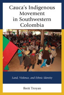 Cauca's Indigenous Movement in Southwestern Colombia : Land, Violence, and Ethnic Identity, Hardback Book Cauca's Indigenous Movement in Southwestern Colombia : Land, Violence, and Ethnic Identity, Hardback Book