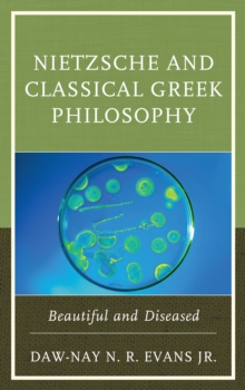 Nietzsche and Classical Greek Philosophy : Beautiful and Diseased