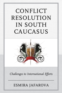 Conflict Resolution in South Caucasus : Challenges to International Efforts, Paperback / softback Book Conflict Resolution in South Caucasus : Challenges to International Efforts, Paperback / softback Book