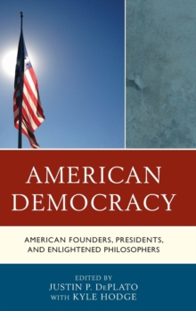 American Democracy : American Founders, Presidents, and Enlightened Philosophers, Hardback Book American Democracy : American Founders, Presidents, and Enlightened Philosophers, Hardback Book