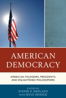 American Democracy : American Founders, Presidents, and Enlightened Philosophers, Paperback / softback Book American Democracy : American Founders, Presidents, and Enlightened Philosophers, Paperback / softback Book