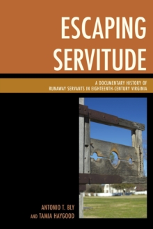 Escaping Servitude : A Documentary History of Runaway Servants in Eighteenth-Century Virginia, Paperback / softback Book Escaping Servitude : A Documentary History of Runaway Servants in Eighteenth-Century Virginia, Paperback / softback Book