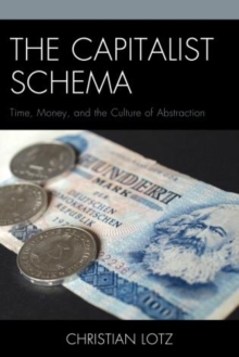 The Capitalist Schema : Time, Money, and the Culture of Abstraction, Paperback / softback Book The Capitalist Schema : Time, Money, and the Culture of Abstraction, Paperback / softback Book