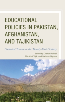 Educational Policies in Pakistan, Afghanistan, and Tajikistan : Contested Terrain in the Twenty-First Century