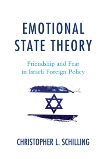 Emotional State Theory : Friendship and Fear in Israeli Foreign Policy, Hardback Book Emotional State Theory : Friendship and Fear in Israeli Foreign Policy, Hardback Book
