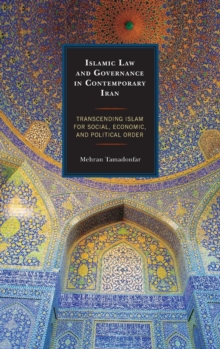 Islamic Law and Governance in Contemporary Iran : Transcending Islam for Social, Economic, and Political Order, Hardback Book Islamic Law and Governance in Contemporary Iran : Transcending Islam for Social, Economic, and Political Order, Hardback Book