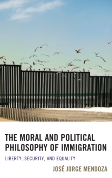 The Moral and Political Philosophy of Immigration : Liberty, Security, and Equality, Hardback Book The Moral and Political Philosophy of Immigration : Liberty, Security, and Equality, Hardback Book