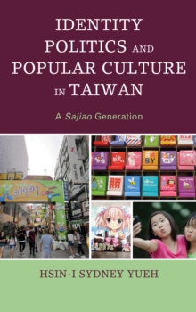 Identity Politics and Popular Culture in Taiwan : A Sajiao Generation, Hardback Book Identity Politics and Popular Culture in Taiwan : A Sajiao Generation, Hardback Book