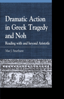 Dramatic Action in Greek Tragedy and Noh : Reading with and beyond Aristotle, Paperback / softback Book Dramatic Action in Greek Tragedy and Noh : Reading with and beyond Aristotle, Paperback / softback Book