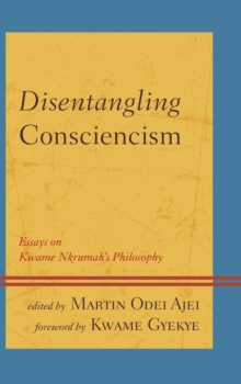 Disentangling Consciencism : Essays on Kwame Nkrumah's Philosophy, Hardback Book Disentangling Consciencism : Essays on Kwame Nkrumah's Philosophy, Hardback Book