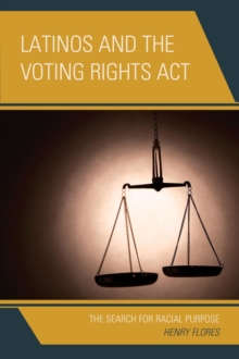 Latinos and the Voting Rights Act : The Search for Racial Purpose, Paperback / softback Book Latinos and the Voting Rights Act : The Search for Racial Purpose, Paperback / softback Book