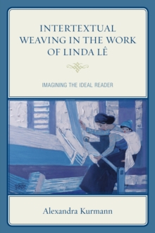 Intertextual Weaving in the Work of Linda Le : Imagining the Ideal Reader, Hardback Book Intertextual Weaving in the Work of Linda Le : Imagining the Ideal Reader, Hardback Book