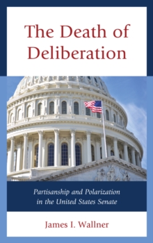 The Death of Deliberation : Partisanship and Polarization in the United States Senate, Paperback / softback Book The Death of Deliberation : Partisanship and Polarization in the United States Senate, Paperback / softback Book