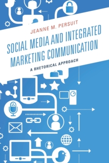 Social Media and Integrated Marketing Communication : A Rhetorical Approach, Paperback / softback Book Social Media and Integrated Marketing Communication : A Rhetorical Approach, Paperback / softback Book
