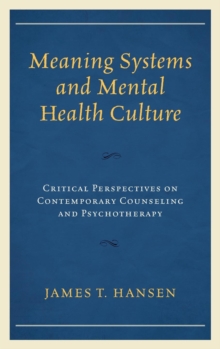 Meaning Systems and Mental Health Culture : Critical Perspectives on Contemporary Counseling and Psychotherapy