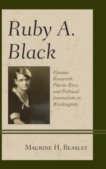 Ruby A. Black : Eleanor Roosevelt, Puerto Rico, and Political Journalism in Washington