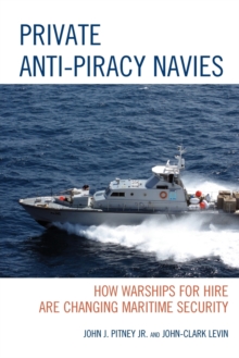 Private Anti-Piracy Navies : How Warships for Hire are Changing Maritime Security, Paperback / softback Book Private Anti-Piracy Navies : How Warships for Hire are Changing Maritime Security, Paperback / softback Book