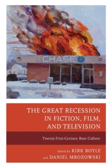 The Great Recession in Fiction, Film, and Television : Twenty-First-Century Bust Culture, Paperback / softback Book The Great Recession in Fiction, Film, and Television : Twenty-First-Century Bust Culture, Paperback / softback Book