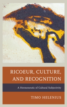 Ricoeur, Culture, and Recognition : A Hermeneutic of Cultural Subjectivity, Hardback Book Ricoeur, Culture, and Recognition : A Hermeneutic of Cultural Subjectivity, Hardback Book