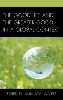 The Good Life and the Greater Good in a Global Context, Hardback Book The Good Life and the Greater Good in a Global Context, Hardback Book